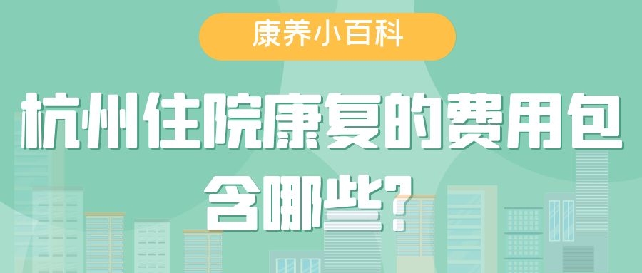 杭州康復(fù)住院的費(fèi)用包含哪些？